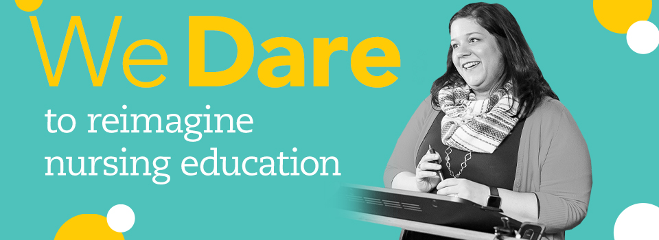 We Dare to reimagine nursing education 